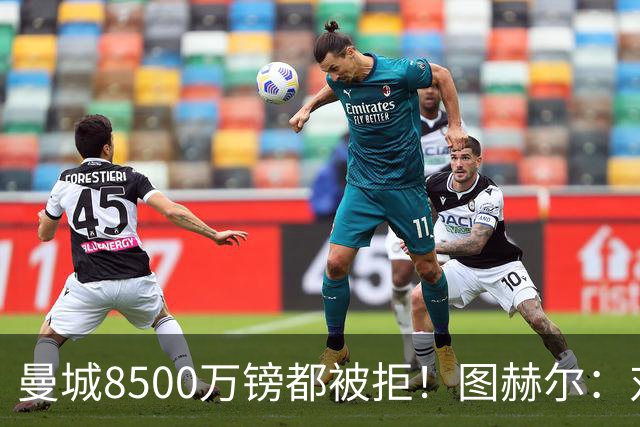 曼城8500万镑都被拒！图赫尔：对安德森是好事啊，高报价激励了他